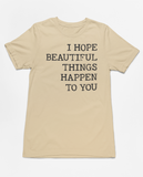 "I Hope Beautiful Things Happen To You" Tee