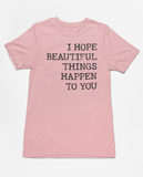 "I Hope Beautiful Things Happen To You" Tee