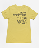 "I Hope Beautiful Things Happen To You" Tee