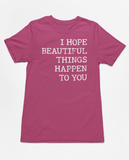 "I Hope Beautiful Things Happen To You" Tee